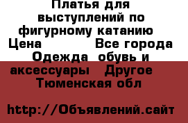 Платья для выступлений по фигурному катанию › Цена ­ 2 000 - Все города Одежда, обувь и аксессуары » Другое   . Тюменская обл.